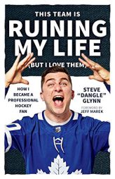 This Team Is Ruining My Life (But I Love Them): How I Became a Professional Hockey Fan by Steve 