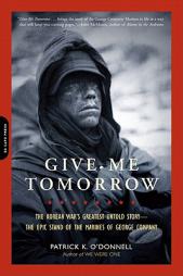 Give Me Tomorrow: The Korean War's Greatest Untold Story--The Epic Stand of the Marines of George Company by Patrick K. O'Donnell Paperback Book
