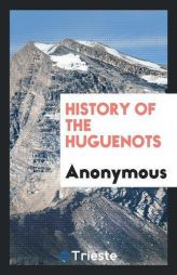 History of the Huguenots by Anonymous Paperback Book