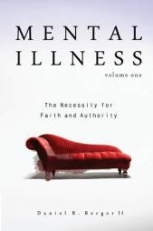 Mental Illness: The Necessity for Faith and Authority (Volume 1) by Dr Daniel R. Berger II Paperback Book