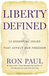 Liberty Defined: 50 Essential Issues That Affect Our Freedom by Ron Paul Paperback Book