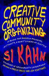 Creative Community Organizing: A Guide for Rabble-Rousers, Activists, and Quiet Lovers of Justice by Si Kahn Paperback Book