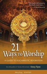 21 Ways to Worship: A Guide to Eucharistic Adoration by Vinny Flynn Paperback Book