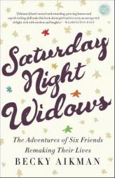 Saturday Night Widows: The Adventures of Six Friends Remaking Their Lives by Becky Aikman Paperback Book