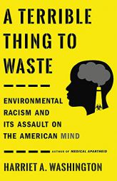 A Terrible Thing to Waste: Environmental Racism and Its Assault on the American Mind by Harriet A. Washington Paperback Book