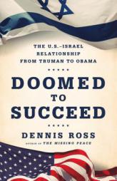 Doomed to Succeed: The U.S.-Israel Relationship from Truman to Obama by Dennis Ross Paperback Book