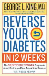 Reverse Your Diabetes in 12 Weeks: The Scientifically Proven Program to Avoid, Control, and Turn Around Your Diabetes by George King Paperback Book