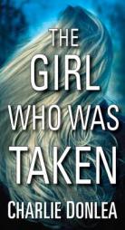 The Girl Who Was Taken by Charlie Donlea Paperback Book