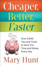 Cheaper, Better, Faster: Over 2,000 Tips and Tricks to Save You Time and Money Every Day by Mary Hunt Paperback Book