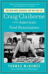 The Man Who Changed the Way We Eat: Craig Claiborne and the American Food Renaissance by Thomas McNamee Paperback Book