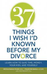 37 Things I Wish I'd Known Before My Divorce: Learn How to Save Time, Money, Your Kids, and Yourself by Nicole Baras Feuer Paperback Book