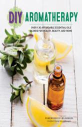 DIY Aromatherapy: Over 130 Affordable Essential Oils Blends for Health, Beauty, and Home by Lea Harris Paperback Book