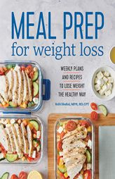 Meal Prep for Weight Loss: Weekly Plans and Recipes to Lose Weight the Healthy Way by Kelli Shallal Paperback Book