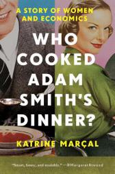Who Cooked Adam Smith's Dinner?: A Story of Women and Economics by Katrine Marcal Paperback Book