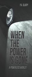 When the Power is Gone: A Powerless World - Book 1 by P. a. Glaspy Paperback Book