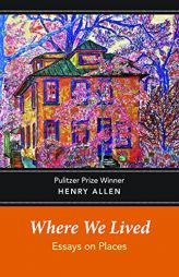 Where We Lived: Essays on Places by Henry Allen Paperback Book