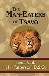 The Man-Eaters of Tsavo by J. H. Patterson Paperback Book