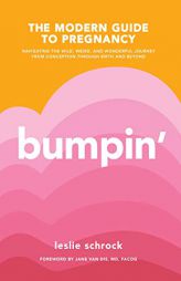 Bumpin': The Modern Guide to Pregnancy: Navigating the Wild, Weird, and Wonderful Journey from Conception Through Birth and Bey by Leslie Ziegler Schrock Paperback Book