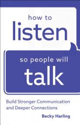 How to Listen So People Will Talk: Build Stronger Communication and Deeper Connections by Becky Harling Paperback Book