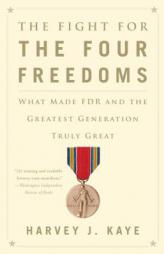 The Fight for the Four Freedoms: What Made FDR and the Greatest Generation Truly Great by Harvey J. Kaye Paperback Book
