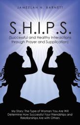 S.H.I.P.S. (Successful and Healthy Interactions through Prayer and Supplication): My Story: The Type of Woman You Are Will Determine How Successful Yo by Jameelah N. Barnett Paperback Book