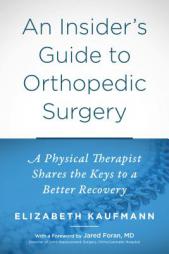 An Insider's Guide to Orthopedic Surgery: A Physical Therapist Shares the Keys to a Better Recovery by Elizabeth Kaufmann Paperback Book
