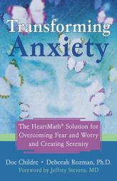Transforming Anxiety: The Heartmath Solution to Overcoming Fear And Worry And Creating Serenity by Doc Childre Paperback Book