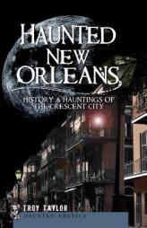 Haunted New Orleans (LA): History & Hauntings of the Crescent City by Troy Taylor Paperback Book