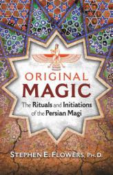 Original Magic: The Rituals and Initiations of the Persian Magi by Stephen E. Flowers Paperback Book