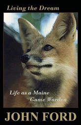 Living the Dream: Life as a Maine Game Warden by John Ford Paperback Book