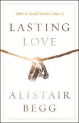 Lasting Love: How to Avoid Marital Failure by Alistair Begg Paperback Book