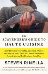 The Scavenger's Guide to Haute Cuisine: I Spent a Year in the American Wild to Re-Create a Feast from the Classic Recipes of French Master Chef August by Steven Rinella Paperback Book