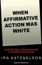When Affirmative Action Was White: An Untold History of Racial Inequality in Twentieth-Century America by Ira Katznelson Paperback Book