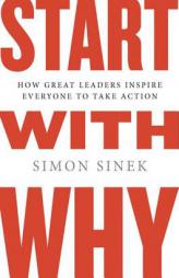 Start with Why: How Great Leaders Inspire Everyone to Take Action by Simon Sinek Paperback Book