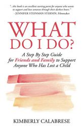 What Do I Do?: A Step by Step Guide for Friends and Family to Support Anyone Who Has Lost a Child by Kimberly Calabrese Paperback Book
