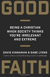 Good Faith: Being a Christian When Society Thinks You're Irrelevant and Extreme by David Kinnaman Paperback Book