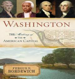 Washington: The Making of the American Capital by Fergus M. Bordewich Paperback Book