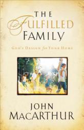Fulfilled Family, The: God's Design For Your Home by John MacArthur Paperback Book
