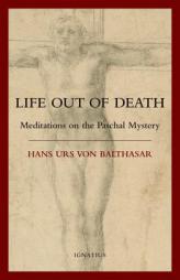 Life Out of Death: Meditations on the Paschal Mystery by Hans Urs Von Balthasar Paperback Book