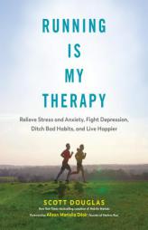 Running Is My Therapy: How Running Can Help You Relieve Stress and Anxiety, Fight Depression, Ditch Bad Habits, and Live Happier by Scott Douglas Paperback Book