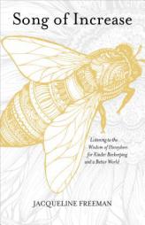 Song of Increase: Listening to the Wisdom of Honeybees for Kinder Beekeeping and a Better World by Jacqueline Freeman Paperback Book