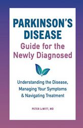 Parkinson's Disease Guide for the Newly Diagnosed: Understanding the Disease, Managing Your Symptoms, and Navigating Treatment by Peter Lewitt Paperback Book