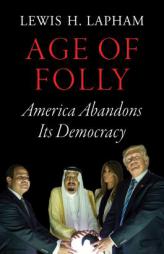 Age of Folly: America Abandons Its Democracy by Lewis H. Lapham Paperback Book