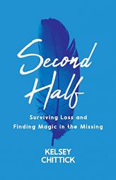 Second Half Book: Surviving Loss and Finding Magic in the Missing by Kelsey Chittick Paperback Book