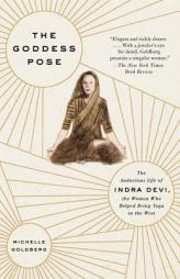 The Goddess Pose: The Audacious Life of Indra Devi, the Woman Who Helped Bring Yoga to the West by Michelle Goldberg Paperback Book