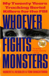 Whoever Fights Monsters: My Twenty Years Tracking Serial Killers for the FBI (St. Martin's True Crime Library) by Robert K. Ressler Paperback Book