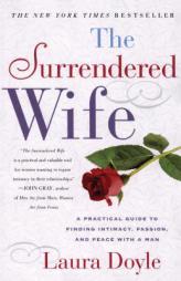 The Surrendered Wife : A Practical Guide to Finding Intimacy, Passion, and Peace with Your Man by Laura Doyle Paperback Book