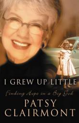 I Grew Up Little: Finding Hope in a Big God by Patsy Clairmont Paperback Book