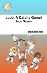Judo, A Catchy Game! by Mark Donners Paperback Book
