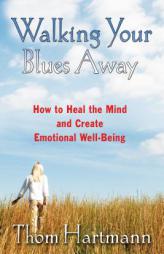 Walking Your Blues Away: How to Heal the Mind and Create Emotional Well-Being by Thom Hartmann Paperback Book